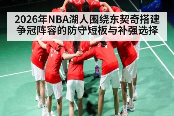 2026年NBA湖人围绕东契奇搭建争冠阵容的防守短板与补强选择
